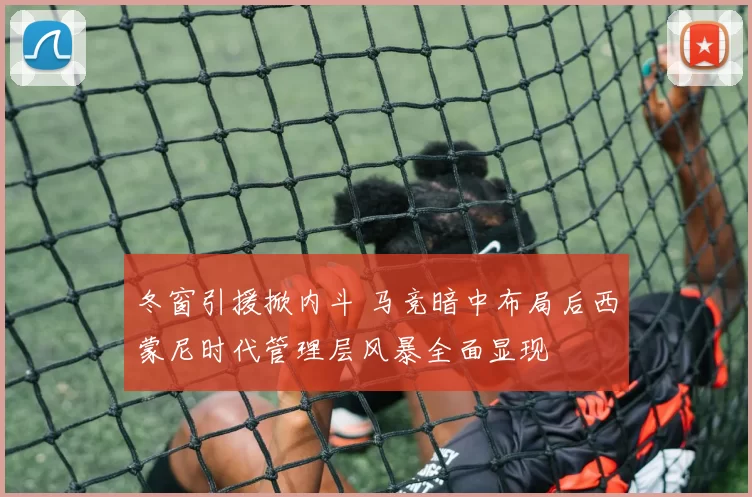 冬窗引援掀内斗 马竞暗中布局后西蒙尼时代管理层风暴全面显现